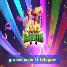 grupos mais 18 telegran